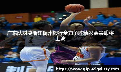 广东队对决浙江稠州银行全力争胜精彩赛事即将上演