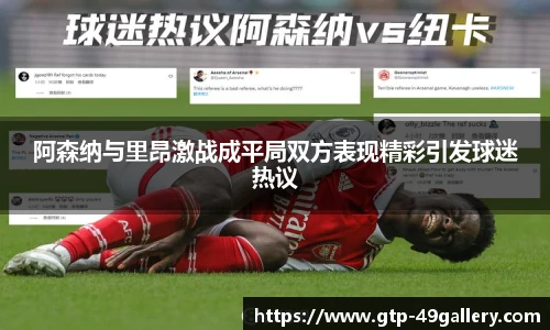 阿森纳与里昂激战成平局双方表现精彩引发球迷热议