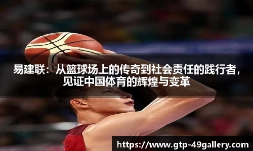 易建联：从篮球场上的传奇到社会责任的践行者，见证中国体育的辉煌与变革