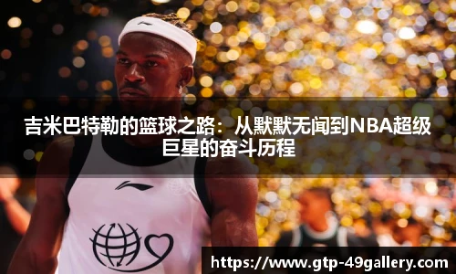 吉米巴特勒的篮球之路：从默默无闻到NBA超级巨星的奋斗历程