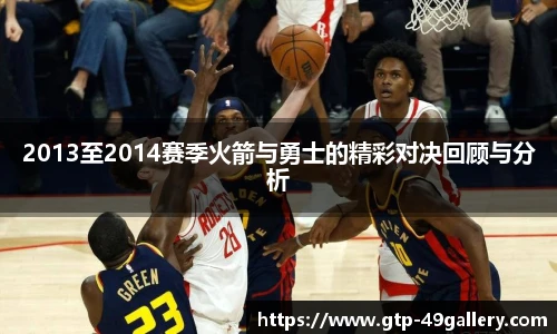 2013至2014赛季火箭与勇士的精彩对决回顾与分析