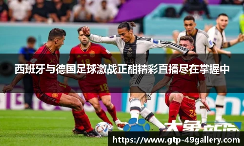 西班牙与德国足球激战正酣精彩直播尽在掌握中